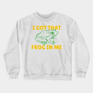 I Got That Frog In Me Crewneck Sweatshirt